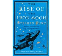 THE RISE OF THE IRON MOON: A Thrilling Steampunk Adventure of Dystopian Survival and Magic