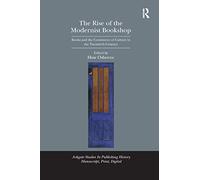 The Rise of the Modernist Bookshop: Books and the Commerce of Culture in the Twentieth Century (Studies in Publishing History: Manuscript, Print, Digital)