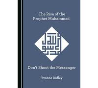 The Rise of the Prophet Muhammad: Don't Shoot the Messenger