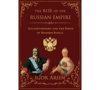 The Rise of the Russian Empire: Enlightenment and the Birth of Modern Russia: 2 (Imperial Horizons. Russia and the World)
