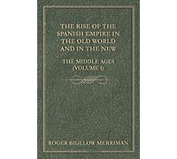 The Rise Of The Spanish Empire In The Old World And In The New - The Middle Ages (Volume 1)