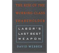 The Rise of the Working-Class Shareholder: Labor’s Last Best Weapon