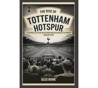 The Rise of Tottenham Hotspur: A Chronicle of the Evolution and Success of a Premier League Icon