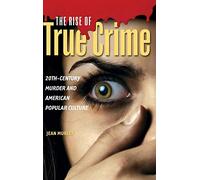 The Rise of True Crime: 20th-Century Murder and American Popular Culture