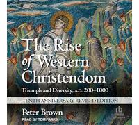 The Rise of Western Christendom: Triumph and Diversity, A.d. 200-1000