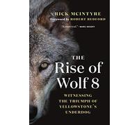 The Rise of Wolf 8: Witnessing the Triumph of Yellowstone's Underdog (The Alpha Wolves of Yellowstone, 1)