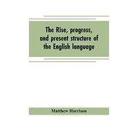 The rise, progress, and present structure of the English language