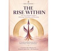 The Rise Within: The Ash 2 Phoenix Guide to Releasing, Rebuilding, and Becoming: A Transformational Journey Back to Worth, Peace, Power, and Purpose