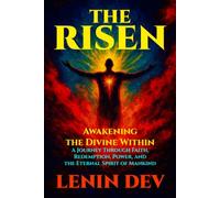 The Risen: Awakening the Divine Within: A Spiritual Awakening of Faith, Healing, Divine Purpose, Inner Transformation, and the Journey to Remember Your True Self by Lenin Dev