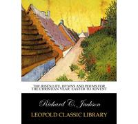 The risen life. Hymns and poems for the Christian year. Easter to Advent