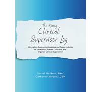 The Rising Clinical Supervisor Log: A Complete Supervision Logbook and Resource Guide to Track Hours, Create Contracts, and Organize Clinical Supervision