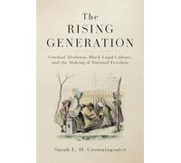 The Rising Generation: Gradual Abolition, Black Legal Culture, and the Making of National Freedom (Early American Studies)