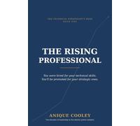 The Rising Professional: Turn Technical Excellence into Influence, Visibility, and Career Growth (The Technical Strategist's Edge)