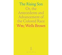 The Rising Son: Or, the Antecedents and Advancement of the Colored Race