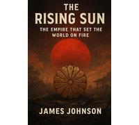 The Rising Sun: The Empire That Set the World on Fire (The Mapmakers)