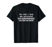 The Risk I Took Was Calculated But I'm Bad At Math T-Shirt