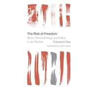 The Risk of Freedom: Ethics, Phenomenology and Politics in Jan Patocka (Reframing the Boundaries: Thinking the Political)