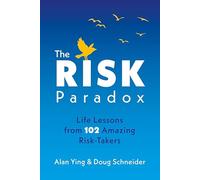 The Risk Paradox: Life Lessons from 102 Amazing Risk-Takers