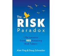 The Risk Paradox: Life Lessons from 102 Amazing Risk-Takers