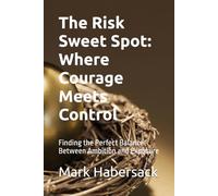 The Risk Sweet Spot: Where Courage Meets Control: Finding the Perfect Balance Between Ambition and Exposure
