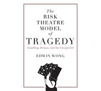 The Risk Theatre Model of Tragedy: Gambling, Drama, and the Unexpected