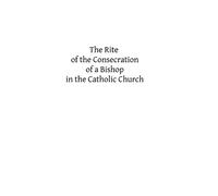 The Rite of the Consecration of a Bishop in the Catholic Church