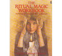 The Ritual Magic Workbook: A Practical Course of Self-initiation