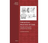 The Ritual Practice of Time: Philosophy and Sociopolitics of Mesoamerican Calendars: 4 (Early Americas: History and Culture)