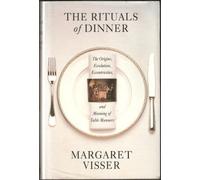 The Rituals of Dinner: The Origins, Evolution, Eccentricities And Meaning of Table Manners: The Origins, Evolution, Eccentricities and the Meaning of Table Manners