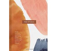 The Rituals: Simple Practices to Cultivate Well-Being, Deepen Relationships, and Discover Your True Purpose