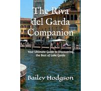 The Riva del Garda Companion: Your Ultimate Guide to Discovering the Best of Lake Garda
