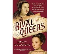 The Rival Queens: Catherine de' Medici, her daughter Marguerite de Valois, and the Betrayal That Ignited a Kingdom