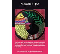 The River and the Mountain: A Journey of Restless Roots (A novel based on true life of an ordinary man who has done extra ordinary things in his life): “An Ordinary Life, An Extraordinary Journey”