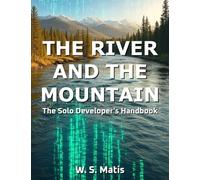 The River and the Mountain: The Solo Developer's Handbook