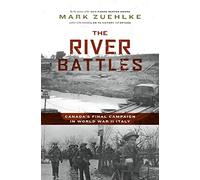 The River Battles: Canada’s Final Campaign in World War II Italy (Canadian Battle Series)