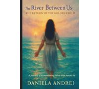 The River Between Us - The return of The Golden child: A Journey of Remembering What Was Never Lost