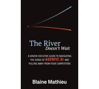 The River Doesn't Wait: A Senior Executive Guide to Navigating the Surge of Agentic AI and Pulling Away From Your Competitors