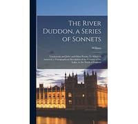 The River Duddon, a Series of Sonnets: Vaudracour and Julia: and Other Poems. To Which is Annexed, a Topographical Description of the Country of the Lakes, in the North of England
