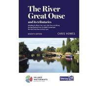 The River Great Ouse and its tributaries: including the Rivers Cam, Lark, Little Ouse & Wissey, Hundred Foot River, Relief Channel (7th New edition)
