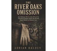 The River Oaks Omission: Joan Robinson Hill Dr. John Hill and the Unresolved Houston Death That Became Texas’s Murder by Omission Case