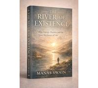 The River Of Existence: Flow, Energy, Destiny, and the Quiet Mechanics of Life