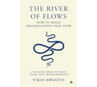 The River of Flows: How to Build Organizations That Flow