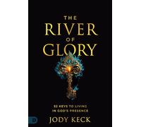 The River of Glory: 52 Keys to Living in God's Presence