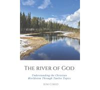 The River of God: Understanding the Christian Worldview Through Twelve Topics