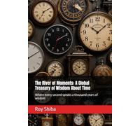 The River of Moments: A Global Treasury of Wisdom About Time: Where every second speaks a thousand years of wisdom (The World Wisdom Archive)