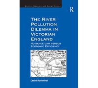 The River Pollution Dilemma in Victorian England: Nuisance Law versus Economic Efficiency (Modern Economic and Social History)