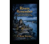 The River Remembers: Ghosts, Legends, Mysteries, and Forgotten Stories of the Ohio River Valley
