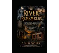 The River Remembers: Ghosts, Legends, Mysteries, and Forgotten Stories of the Ohio River Valley