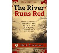 The River Runs Red : True stories of murder, mystery, crime, and justice among Highland Perthshire's rural working classes.