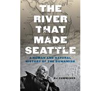 The River That Made Seattle: A Human and Natural History of the Duwamish